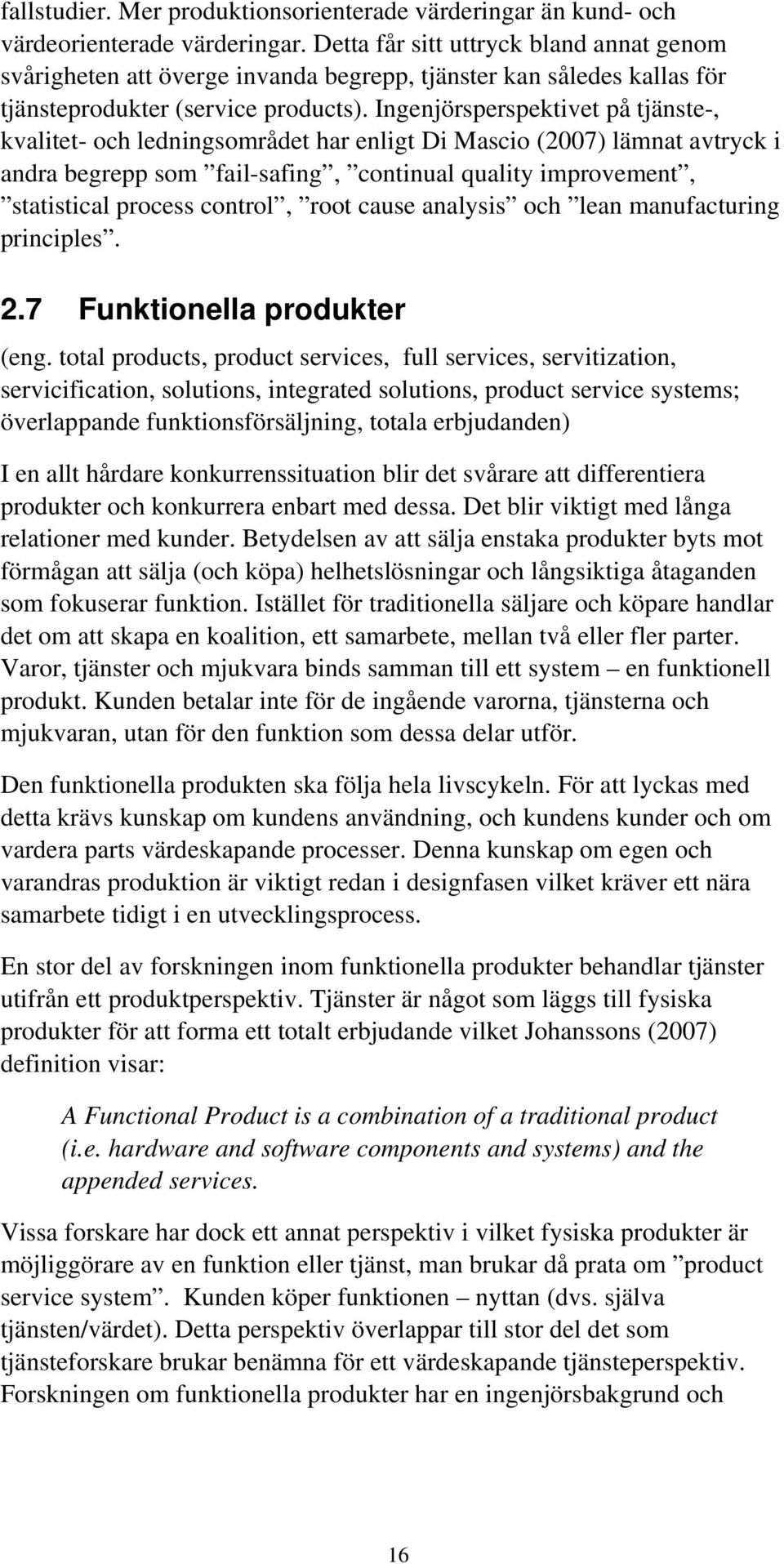 Ingenjörsperspektivet på tjänste-, kvalitet- och ledningsområdet har enligt Di Mascio (2007) lämnat avtryck i andra begrepp som fail-safing, continual quality improvement, statistical process