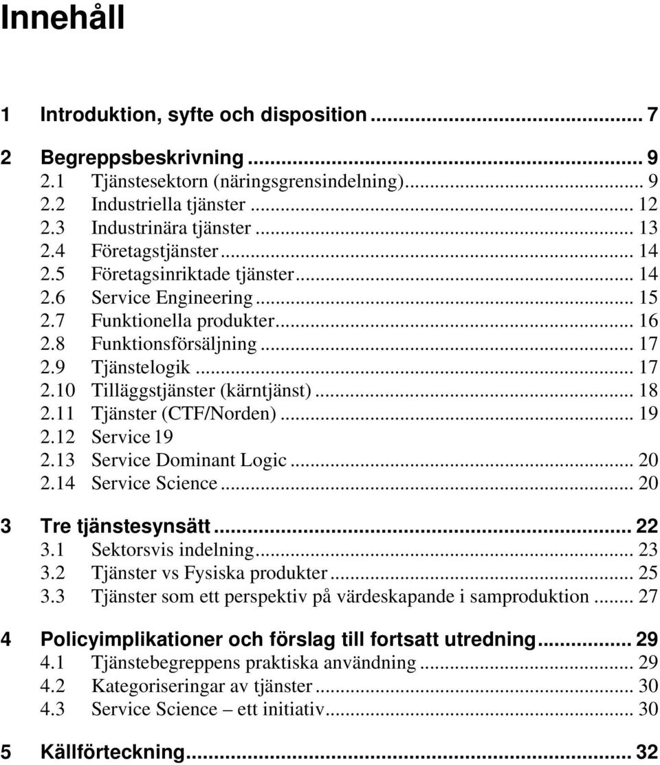 .. 18 2.11 Tjänster (CTF/Norden)... 19 2.12 Service 19 2.13 Service Dominant Logic... 20 2.14 Service Science... 20 3 Tre tjänstesynsätt... 22 3.1 Sektorsvis indelning... 23 3.