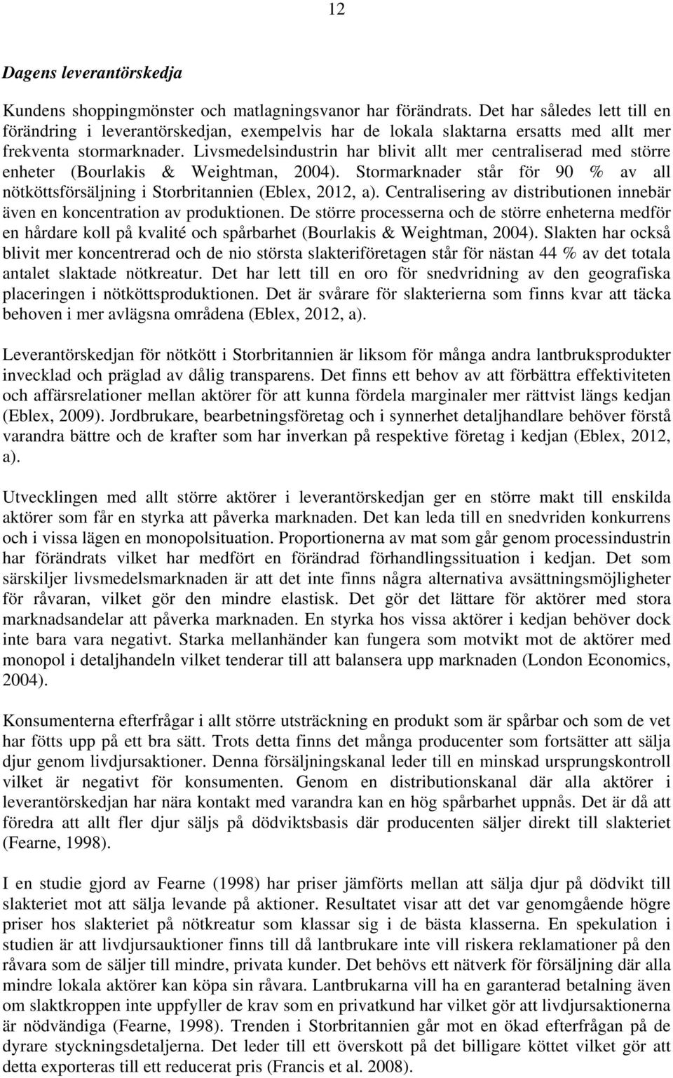 Livsmedelsindustrin har blivit allt mer centraliserad med större enheter (Bourlakis & Weightman, 2004). Stormarknader står för 90 % av all nötköttsförsäljning i Storbritannien (Eblex, 2012, a).