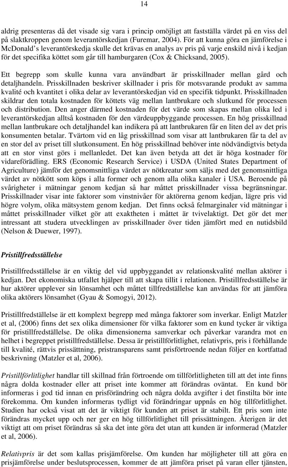 2005). Ett begrepp som skulle kunna vara användbart är prisskillnader mellan gård och detaljhandeln.