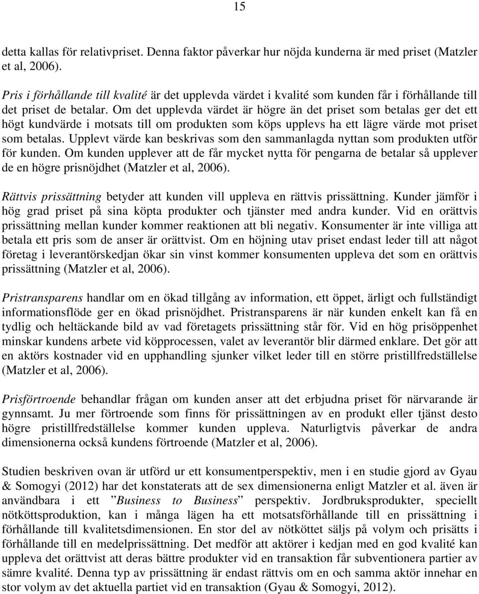 Om det upplevda värdet är högre än det priset som betalas ger det ett högt kundvärde i motsats till om produkten som köps upplevs ha ett lägre värde mot priset som betalas.