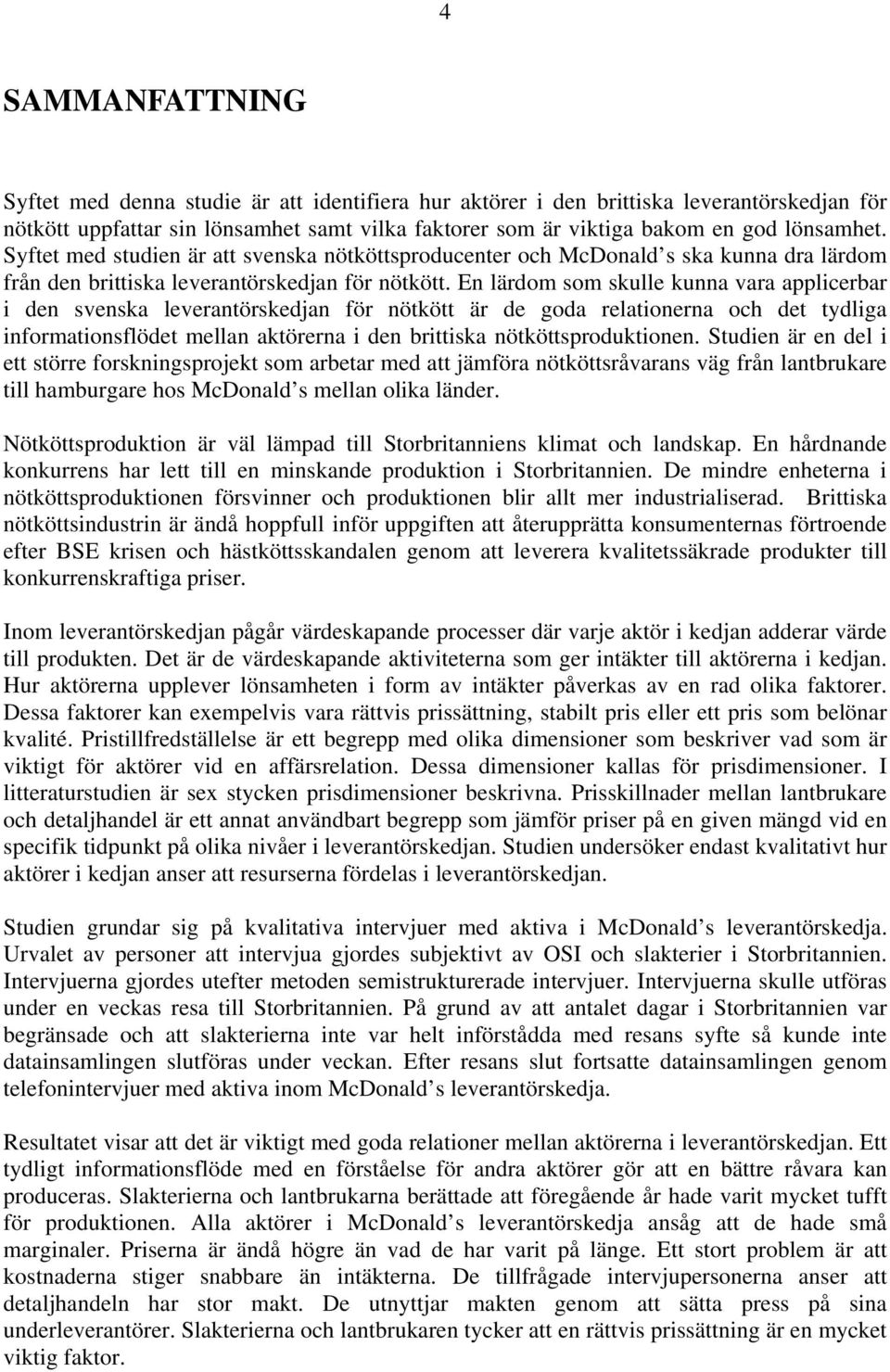 En lärdom som skulle kunna vara applicerbar i den svenska leverantörskedjan för nötkött är de goda relationerna och det tydliga informationsflödet mellan aktörerna i den brittiska