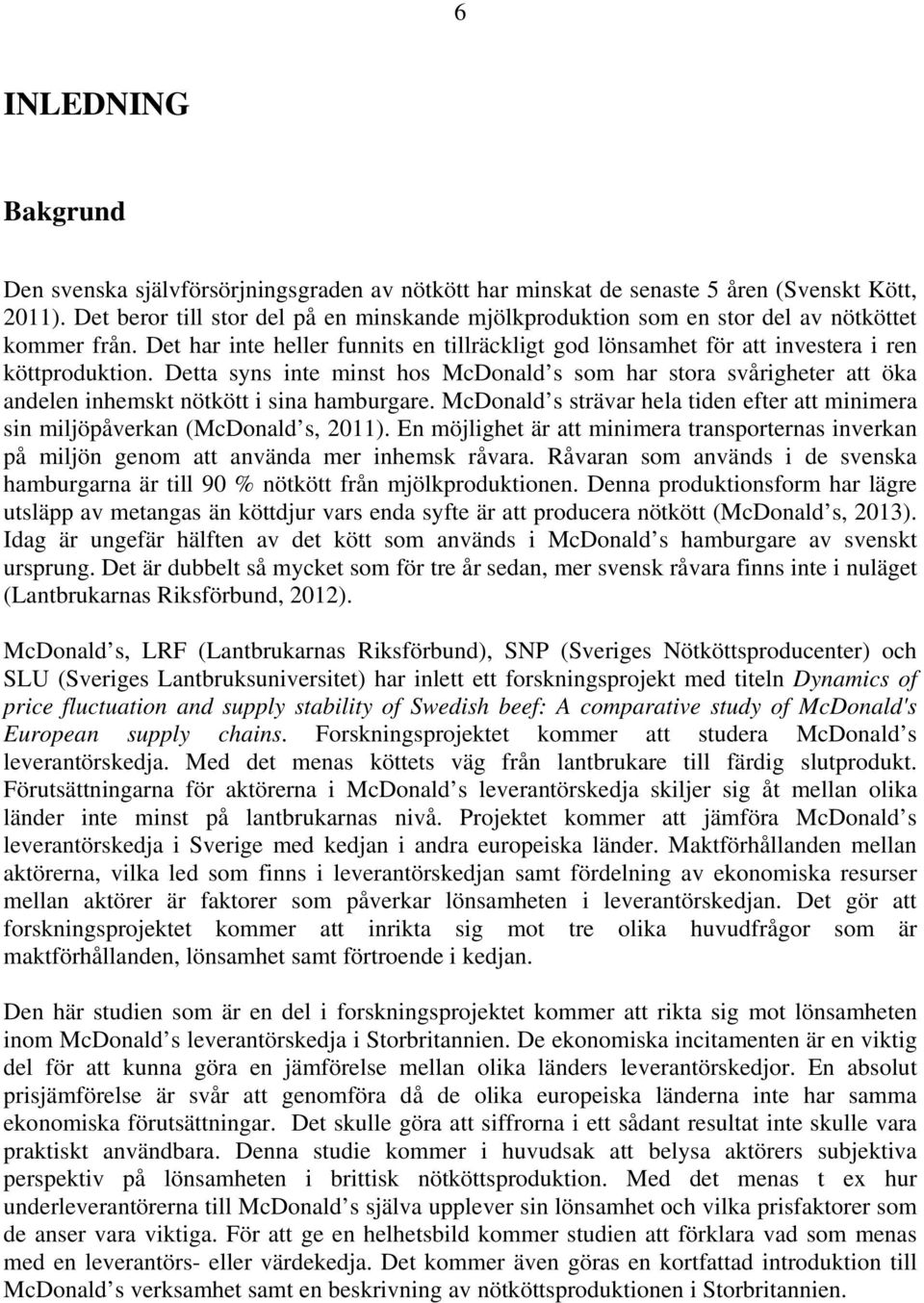 Detta syns inte minst hos McDonald s som har stora svårigheter att öka andelen inhemskt nötkött i sina hamburgare.