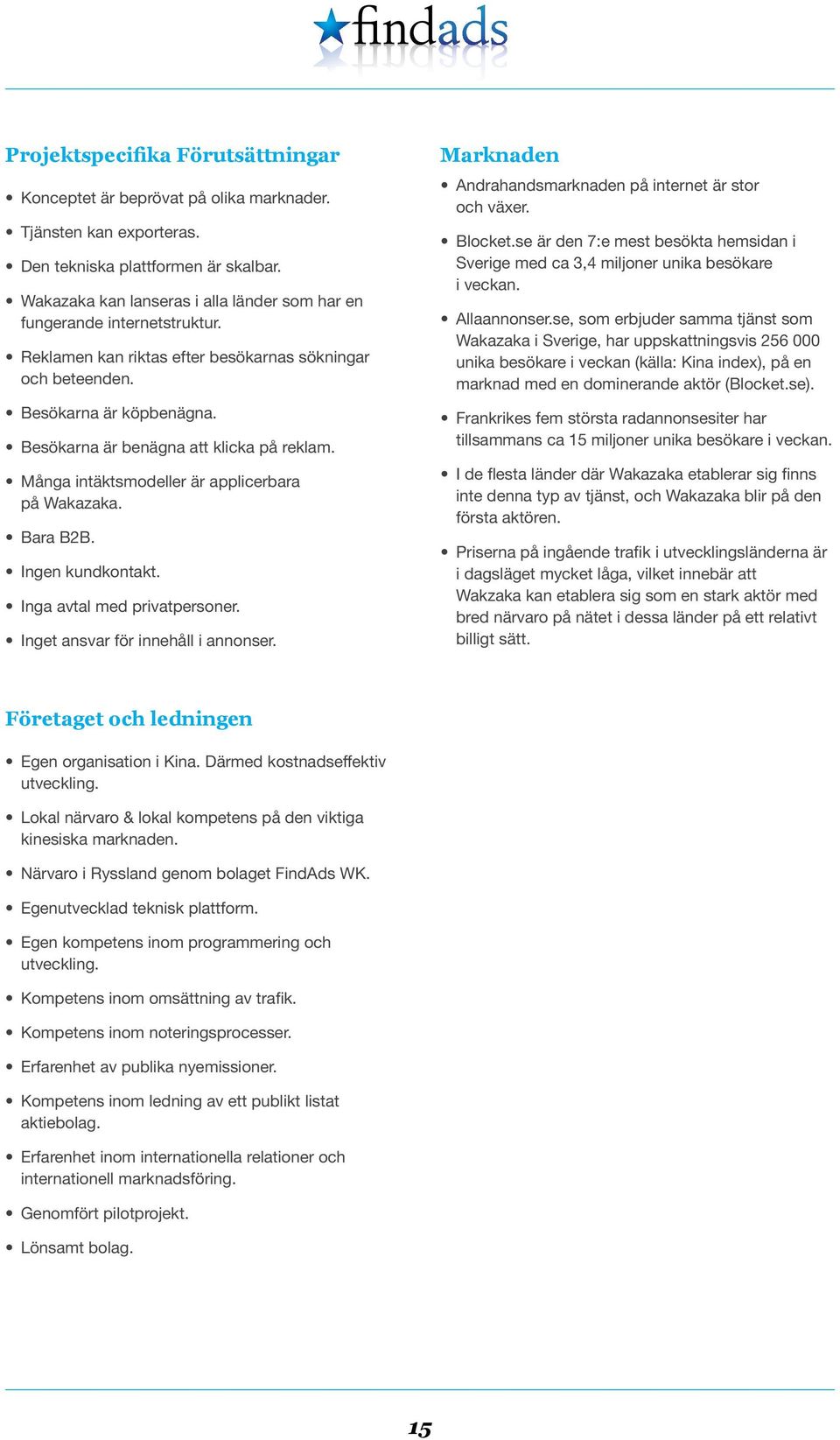 Besökarna är benägna att klicka på reklam. Många intäktsmodeller är applicerbara på Wakazaka. Bara B2B. Ingen kundkontakt. Inga avtal med privatpersoner. Inget ansvar för innehåll i annonser.