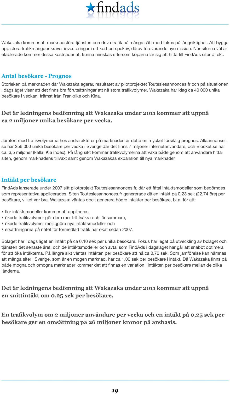 När siterna väl är etablerade kommer dessa kostnader att kunna minskas eftersom köparna lär sig att hitta till FindAds siter direkt.