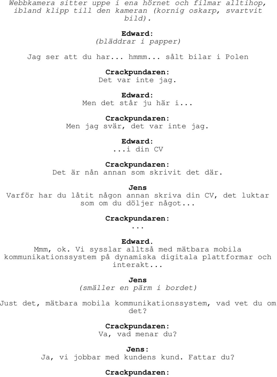 Jens Varför har du låtit någon annan skriva din CV, det luktar som om du döljer något... Crackpundaren:... Edward. Mmm, ok.