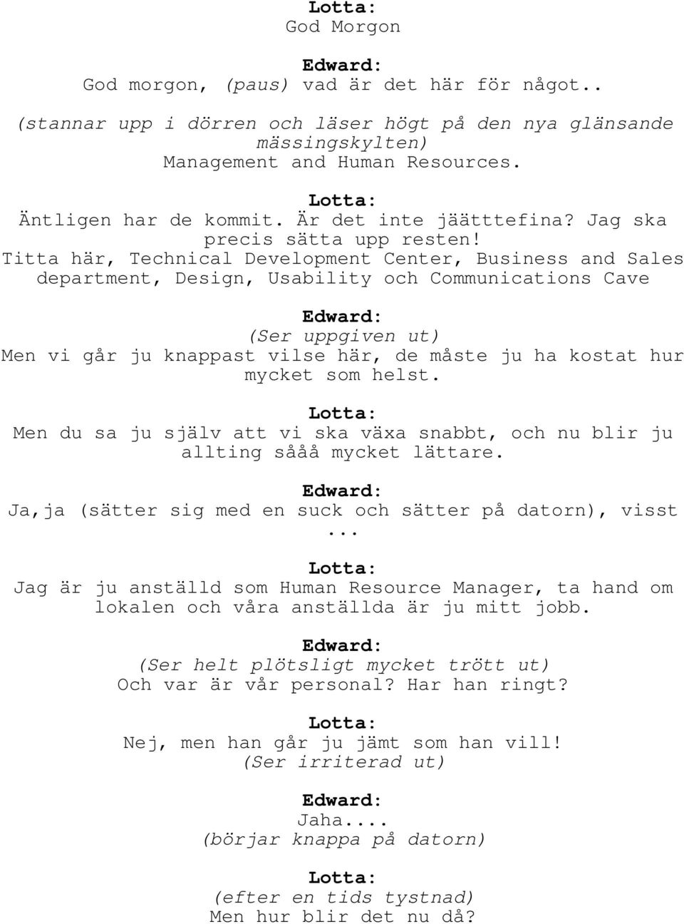 Titta här, Technical Development Center, Business and Sales department, Design, Usability och Communications Cave (Ser uppgiven ut) Men vi går ju knappast vilse här, de måste ju ha kostat hur mycket