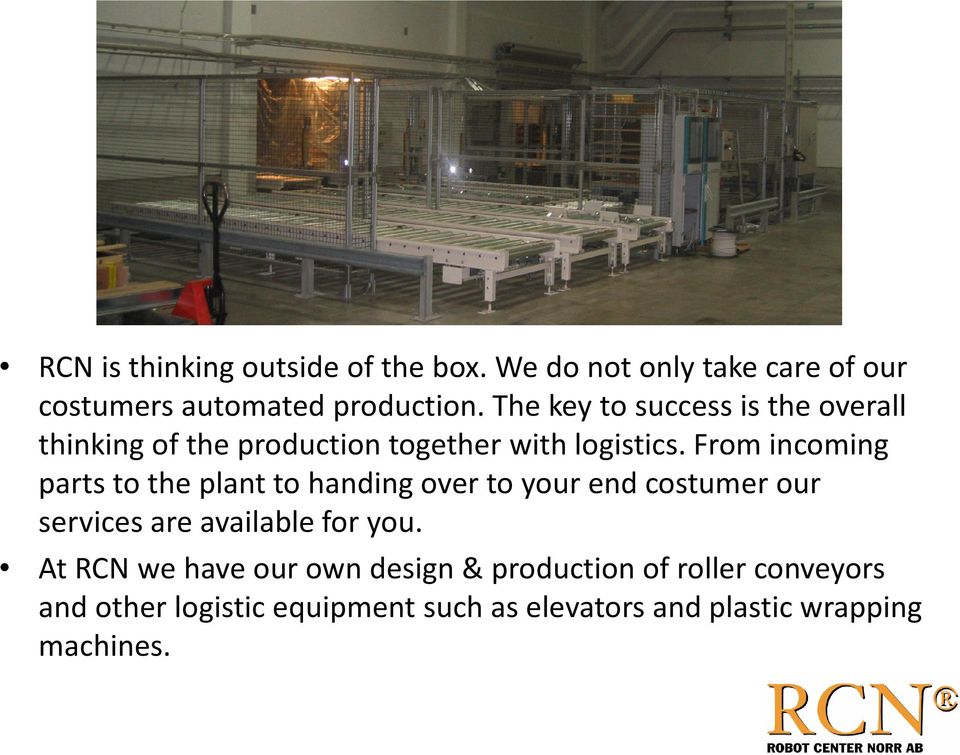 From incoming parts to the plant to handing over to your end costumer our services are available for you.