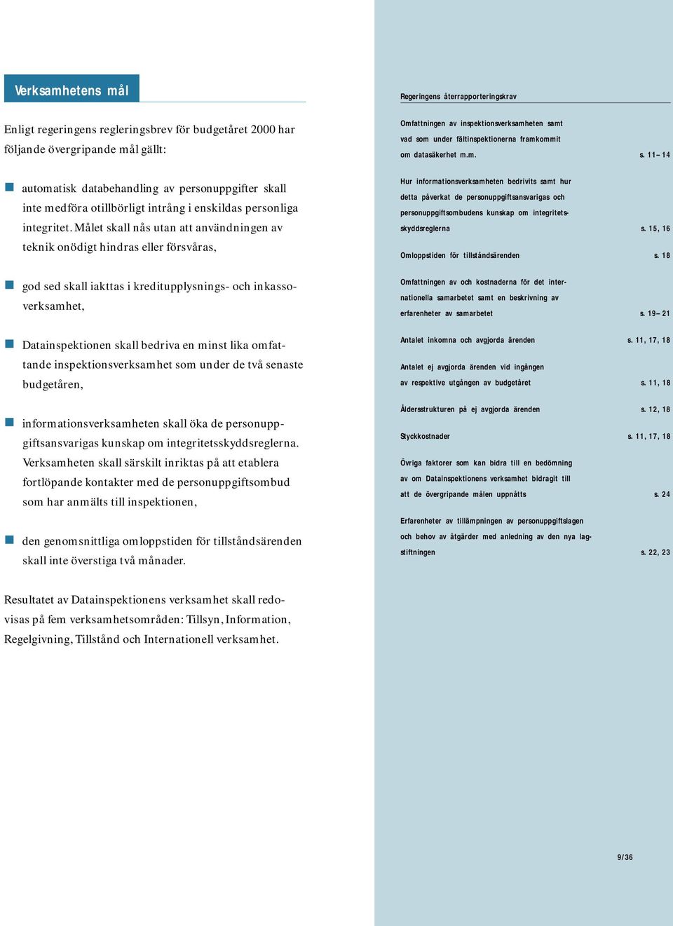 Målet skall nås utan att användningen av teknik onödigt hindras eller försvåras, n god sed skall iakttas i kreditupplysnings- och inkassoverksamhet, n Datainspektionen skall bedriva en minst lika