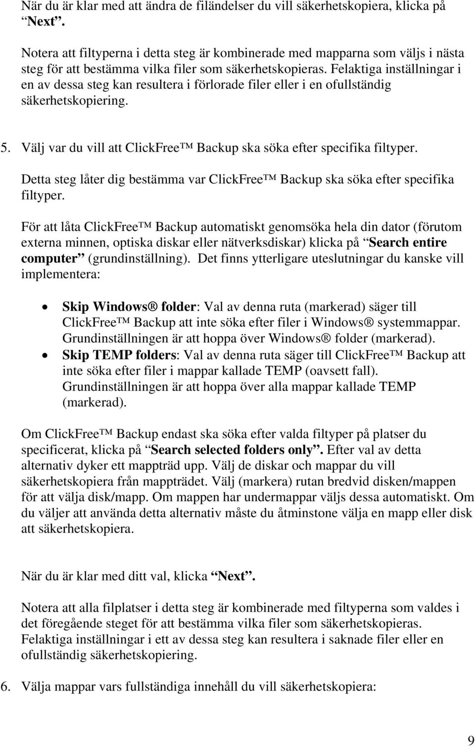 Felaktiga inställningar i en av dessa steg kan resultera i förlorade filer eller i en ofullständig säkerhetskopiering. 5. Välj var du vill att ClickFree Backup ska söka efter specifika filtyper.