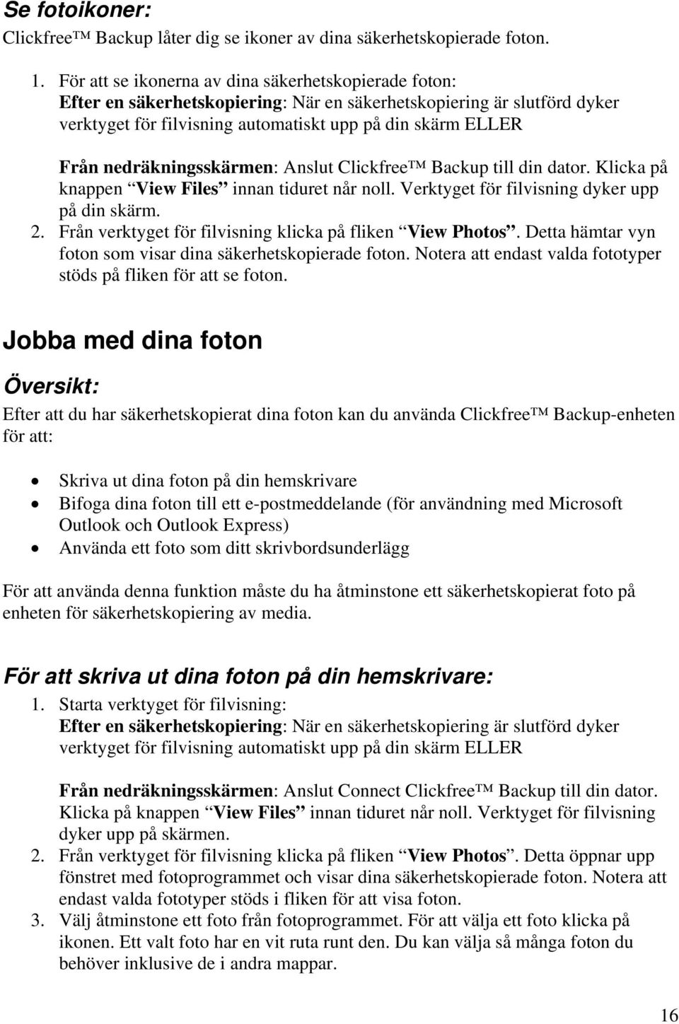 nedräkningsskärmen: Anslut Clickfree Backup till din dator. Klicka på knappen View Files innan tiduret når noll. Verktyget för filvisning dyker upp på din skärm. 2.