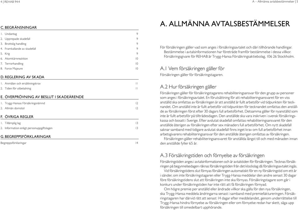 Allmän domstol 12 F. ÖVRIGA REGLER 1. Tillämplig lag 13 2. Information enligt personuppgiftslagen 13 G. BEGREPPSFÖRKLARINGAR Begreppsförklaringar 14 A.