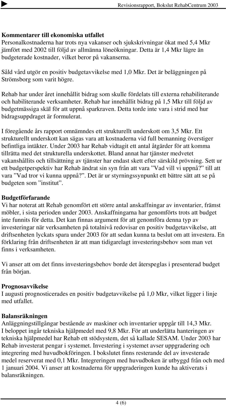 Rehab har under året innehållit bidrag som skulle fördelats till externa rehabiliterande och habiliterande verksamheter.