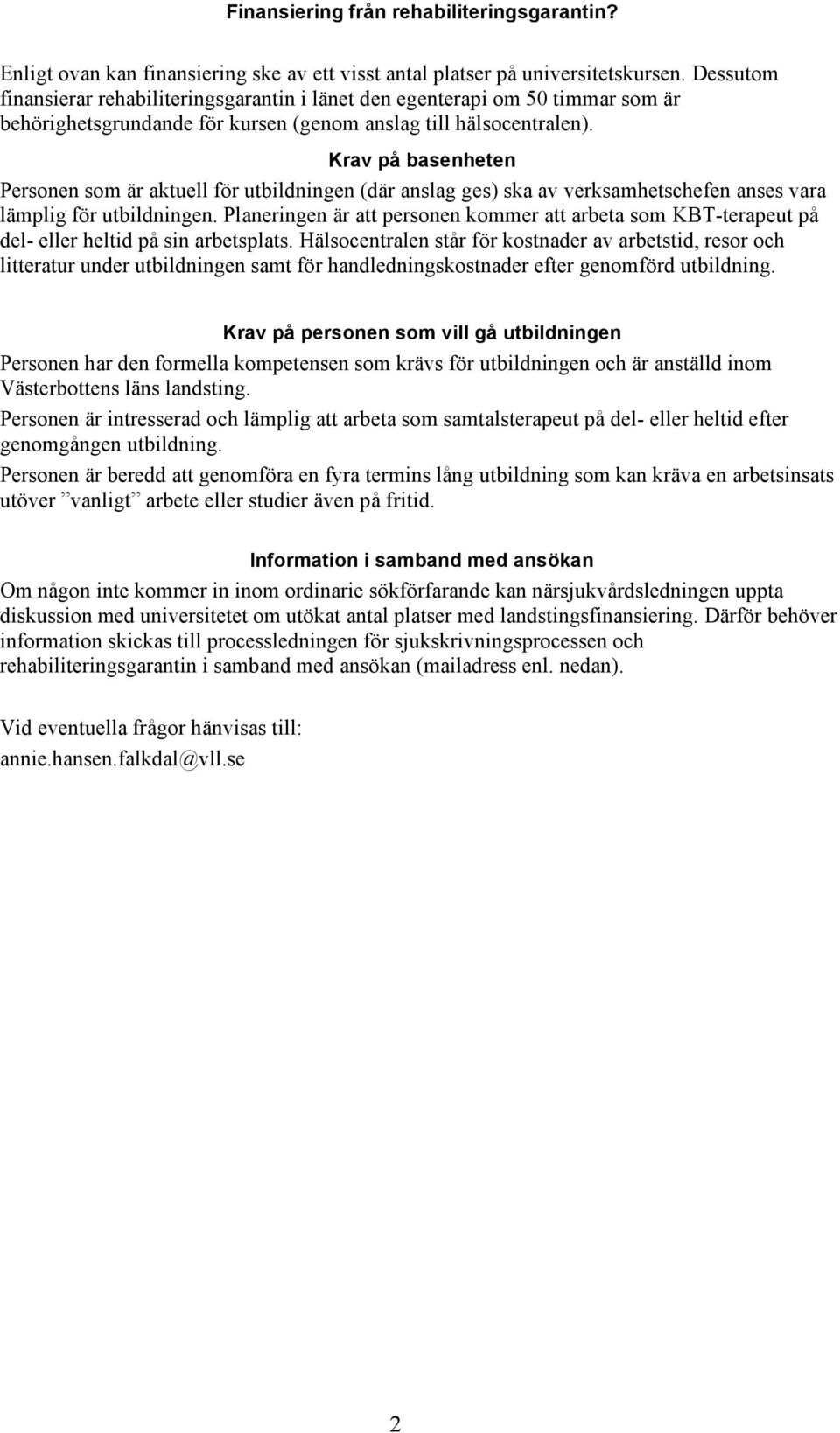 Krav på basenheten Personen som är aktuell för utbildningen (där anslag ges) ska av verksamhetschefen anses vara lämplig för utbildningen.