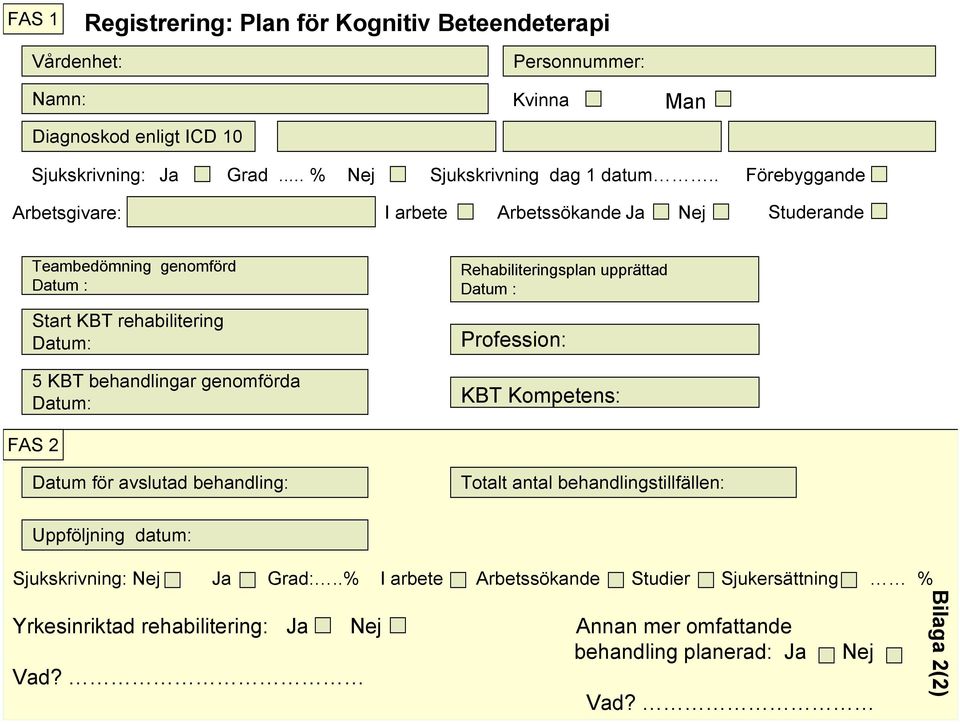 . Förebyggande Arbetsgivare: I arbete Arbetssökande Ja Nej Studerande Teambedömning genomförd Datum : Start KBT rehabilitering Datum: 5 KBT behandlingar genomförda Datum: