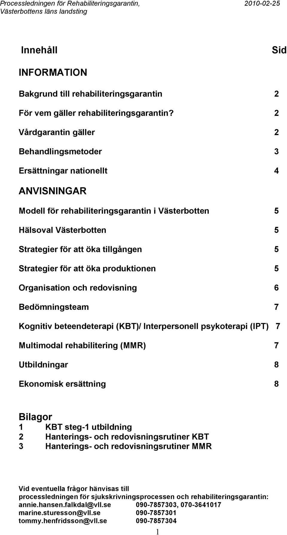 Strategier för att öka produktionen 5 Organisation och redovisning 6 Bedömningsteam 7 Kognitiv beteendeterapi (KBT)/ Interpersonell psykoterapi (IPT) 7 Multimodal rehabilitering (MMR) 7 Utbildningar