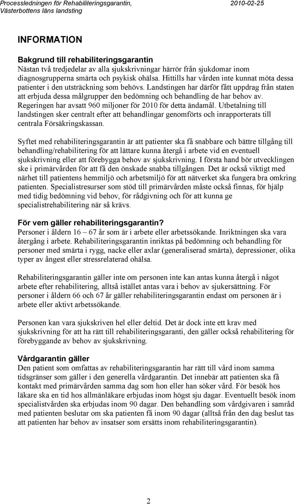 Landstingen har därför fått uppdrag från staten att erbjuda dessa målgrupper den bedömning och behandling de har behov av. Regeringen har avsatt 960 miljoner för 2010 för detta ändamål.