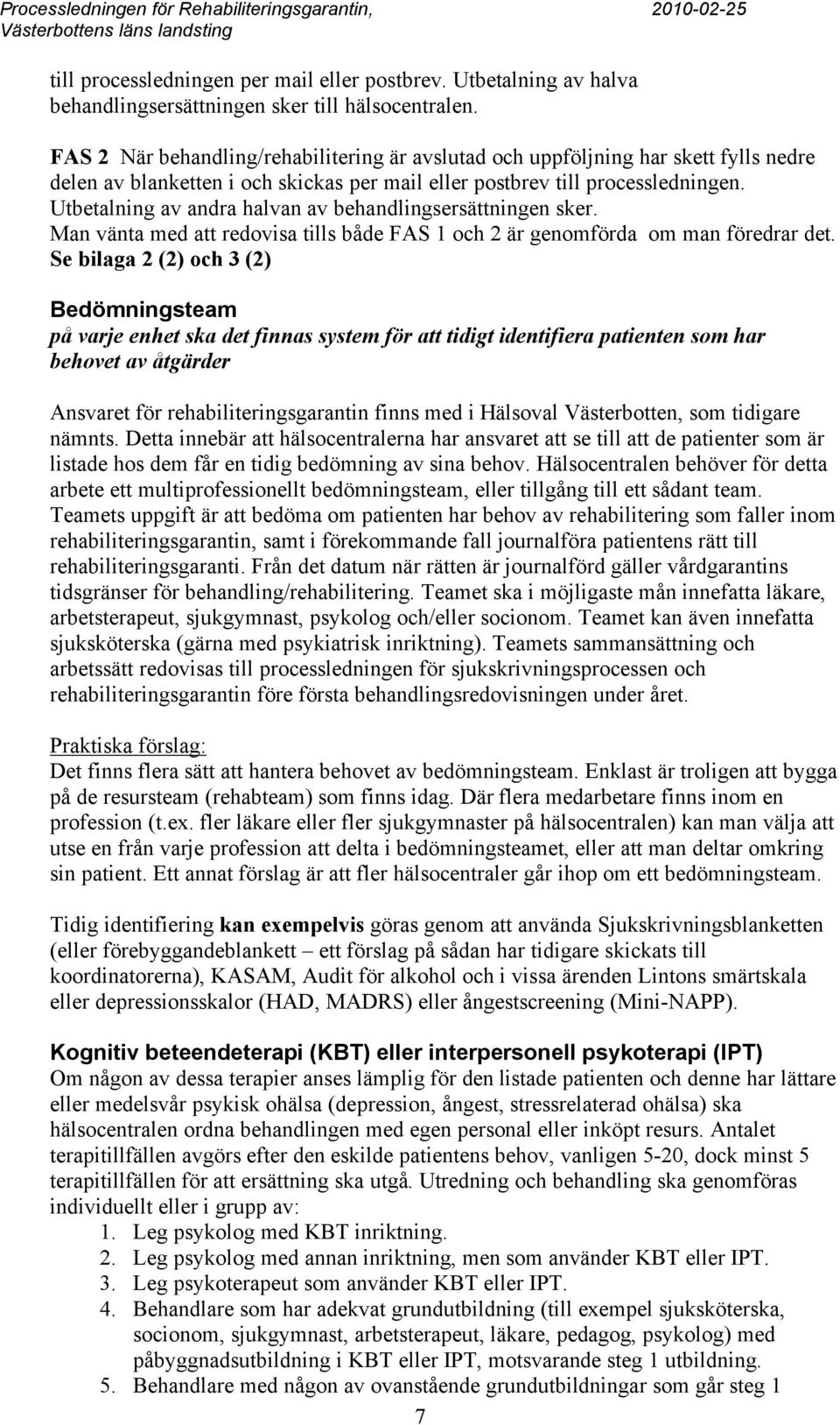 Utbetalning av andra halvan av behandlingsersättningen sker. Man vänta med att redovisa tills både FAS 1 och 2 är genomförda om man föredrar det.