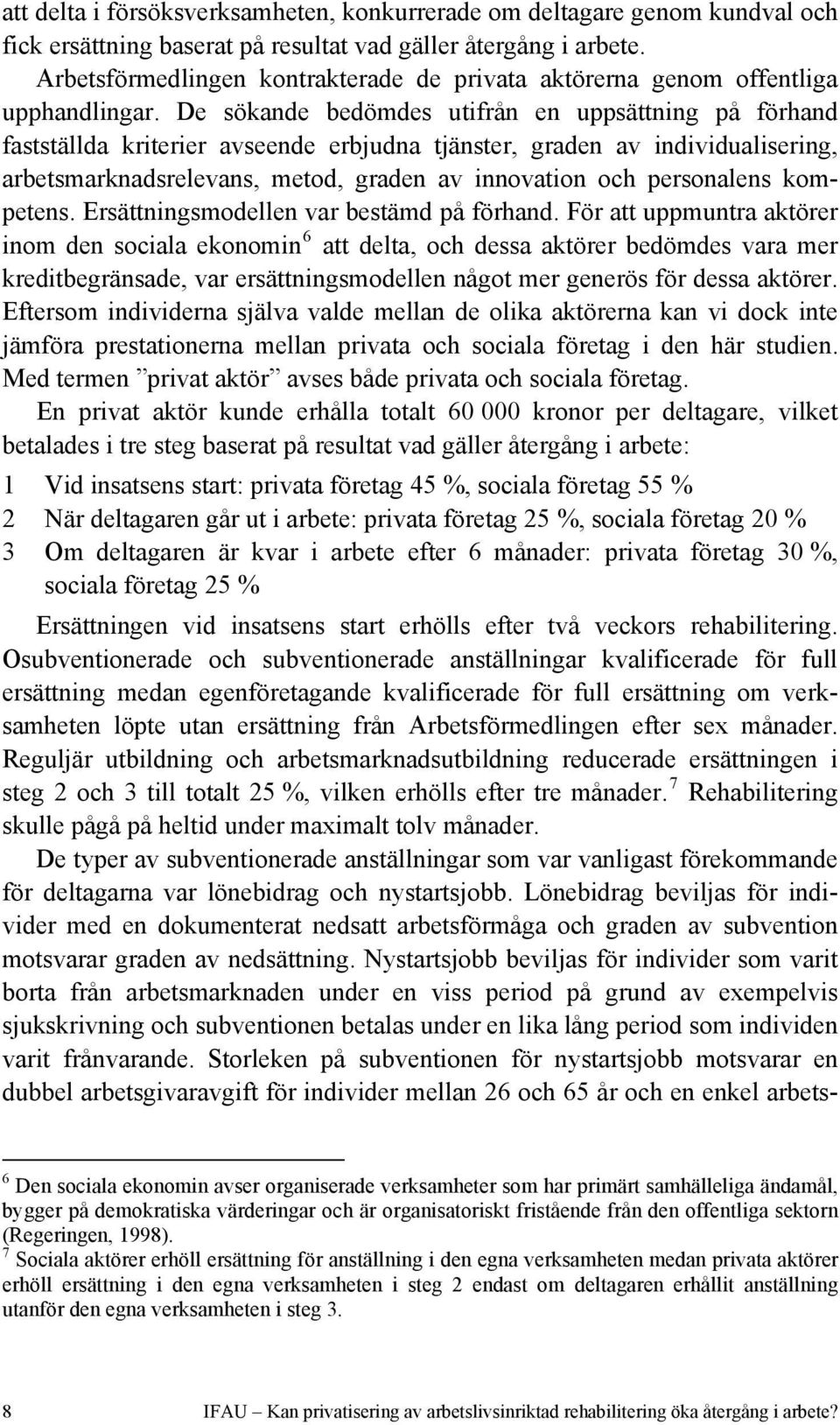 De sökande bedömdes utifrån en uppsättning på förhand fastställda kriterier avseende erbjudna tjänster, graden av individualisering, arbetsmarknadsrelevans, metod, graden av innovation och