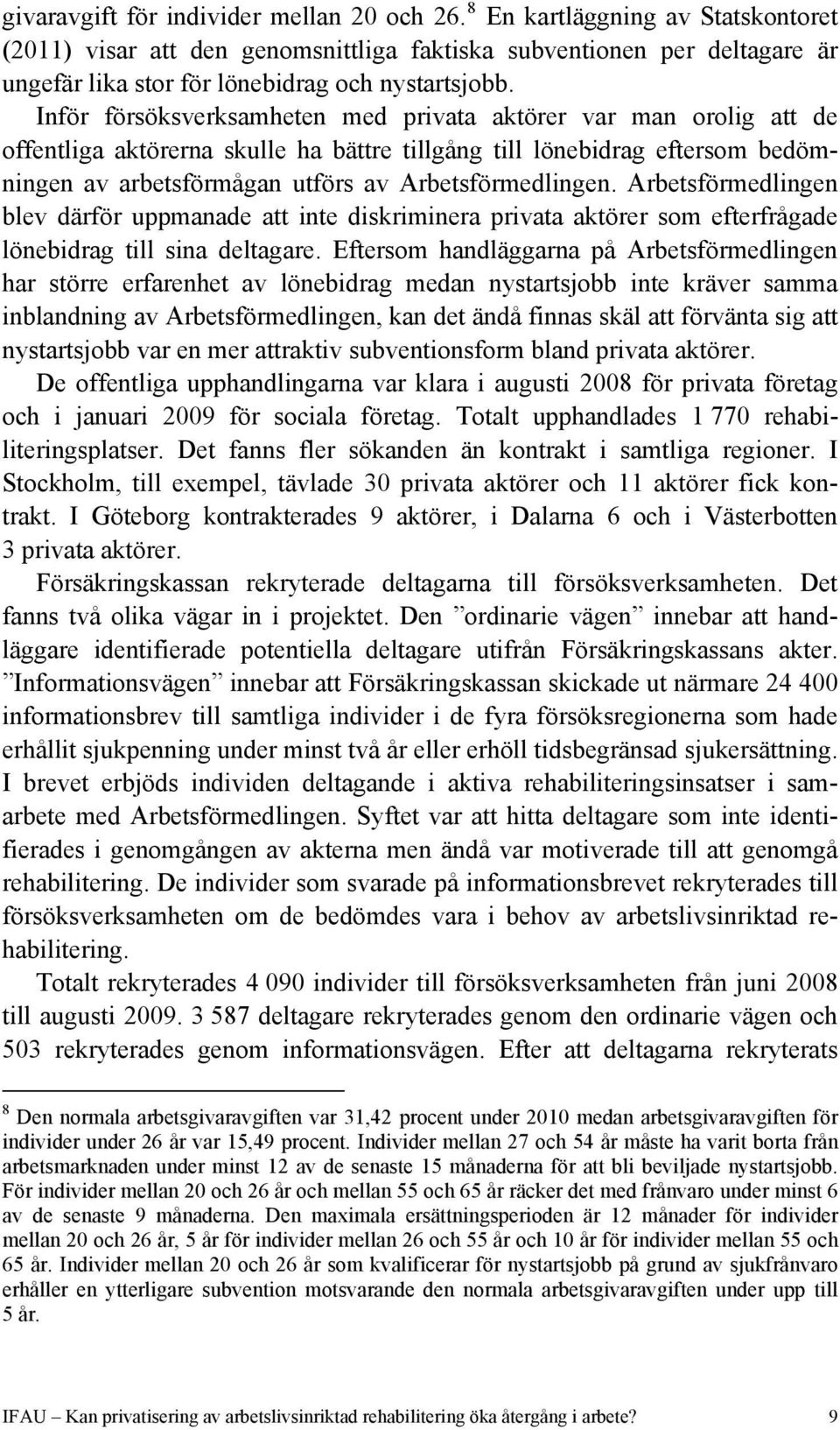 Inför försöksverksamheten med privata aktörer var man orolig att de offentliga aktörerna skulle ha bättre tillgång till lönebidrag eftersom bedömningen av arbetsförmågan utförs av Arbetsförmedlingen.