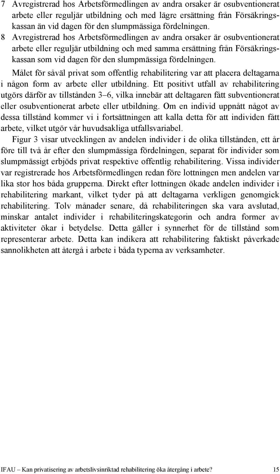 8 Avregistrerad hos Arbetsförmedlingen av andra orsaker är osubventionerat arbete eller reguljär utbildning och med samma ersättning från Försäkringskassan som vid dagen för den slumpmässiga  Målet