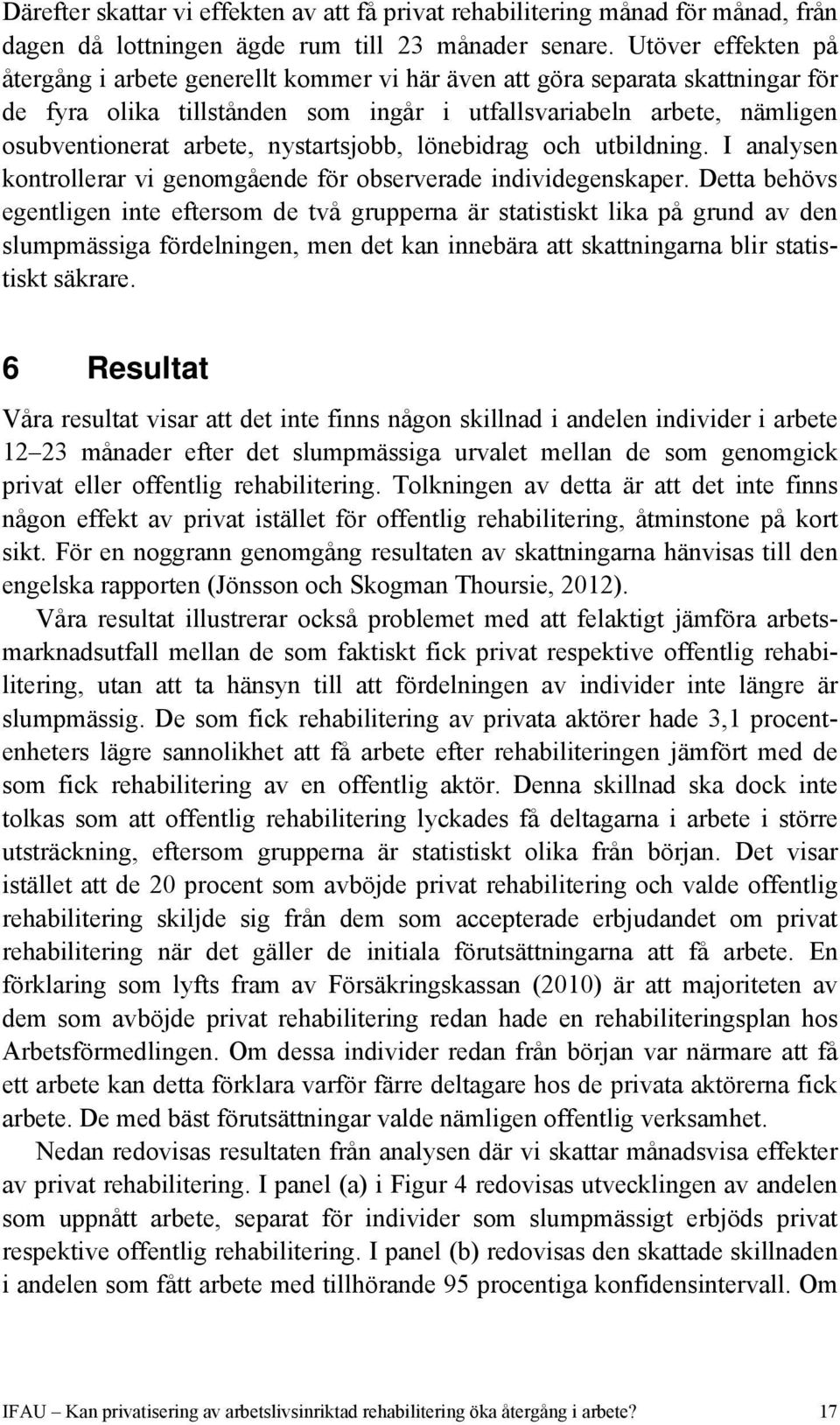 nystartsjobb, lönebidrag och utbildning. I analysen kontrollerar vi genomgående för observerade individegenskaper.