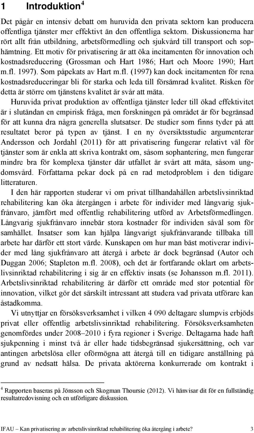 Ett motiv för privatisering är att öka incitamenten för innovation och kostnadsreducering (Grossman och Hart 1986; Hart och Moore 1990; Hart m.fl.