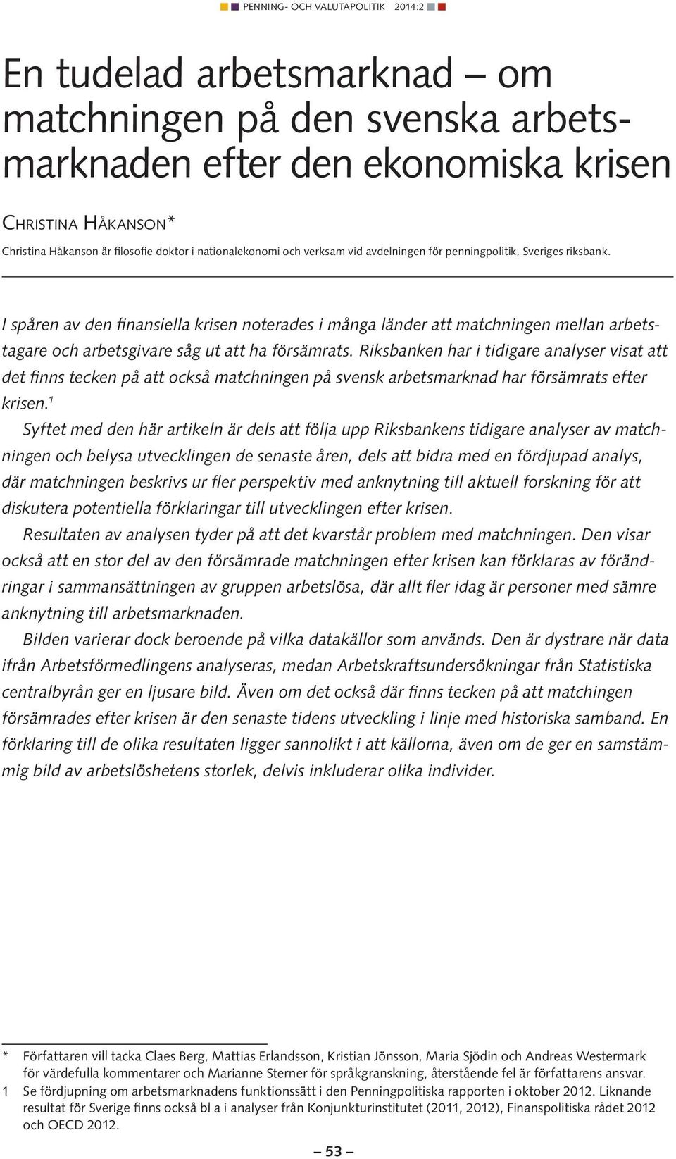 Riksbanken har i tidigare analyser visat att det finns tecken på att också matchningen på svensk arbetsmarknad har försämrats efter krisen.