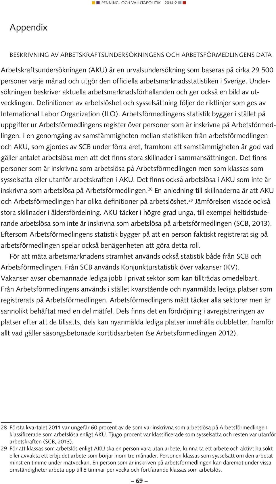 Definitionen av arbetslöshet och sysselsättning följer de riktlinjer som ges av International Labor Organization (ILO).