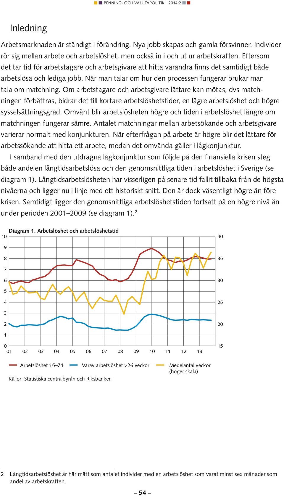 Om arbetstagare och arbetsgivare lättare kan mötas, dvs matchningen förbättras, bidrar det till kortare arbetslöshetstider, en lägre arbetslöshet och högre syssel sättningsgrad.