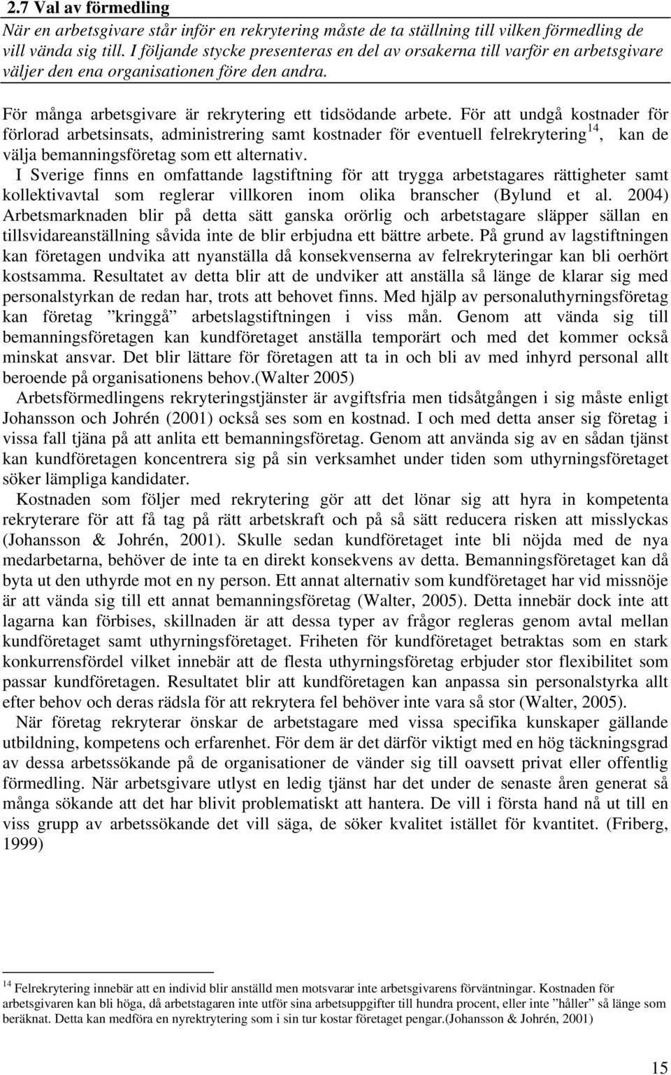 För att undgå kostnader för förlorad arbetsinsats, administrering samt kostnader för eventuell felrekrytering 14, kan de välja bemanningsföretag som ett alternativ.