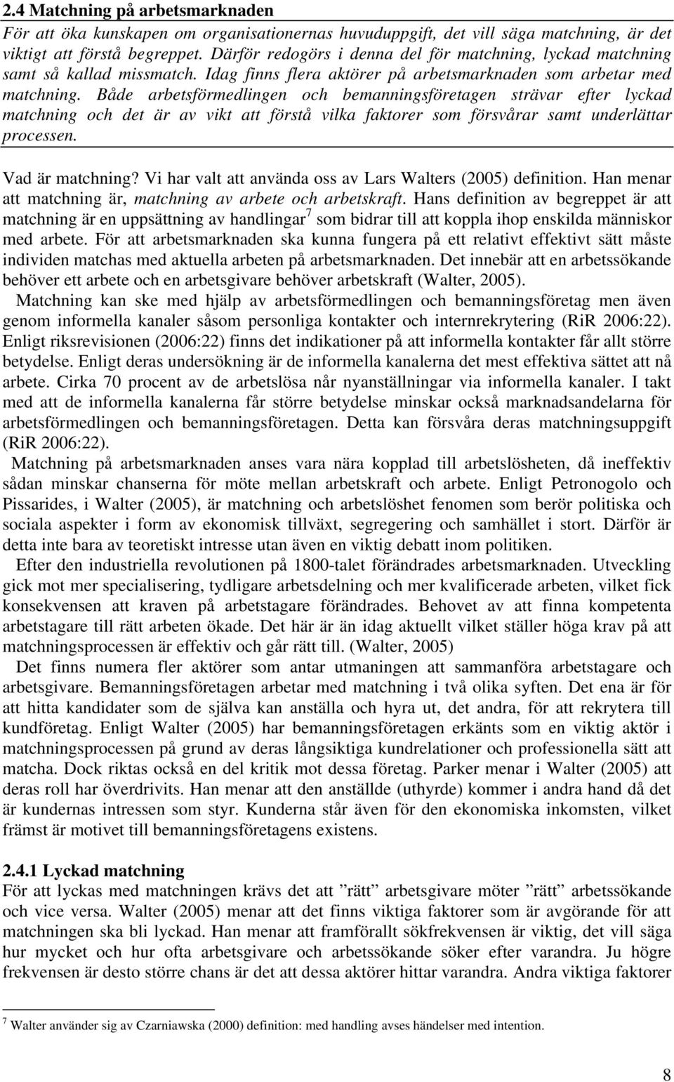 Både arbetsförmedlingen och bemanningsföretagen strävar efter lyckad matchning och det är av vikt att förstå vilka faktorer som försvårar samt underlättar processen. Vad är matchning?