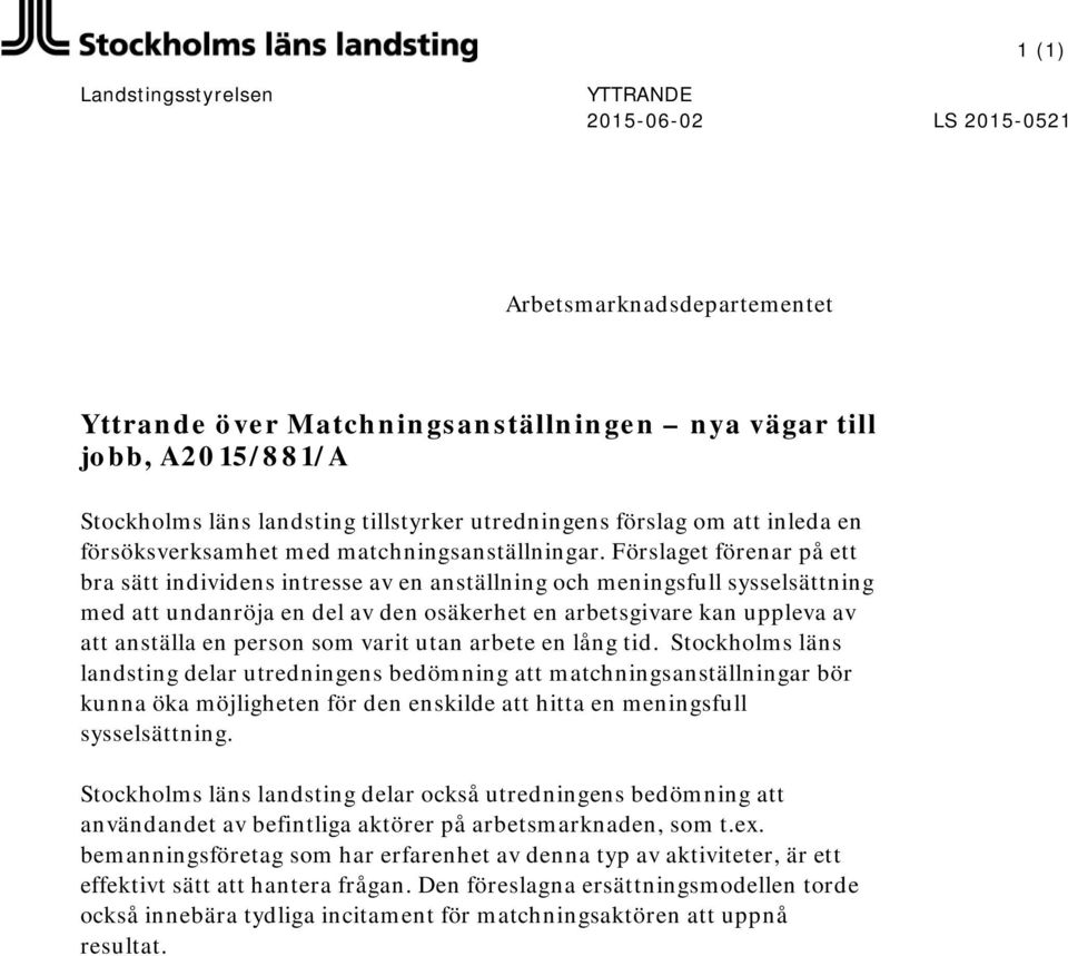 Förslaget förenar på ett bra sätt individens intresse av en anställning och meningsfull sysselsättning med att undanröja en del av den osäkerhet en arbetsgivare kan uppleva av att anställa en person