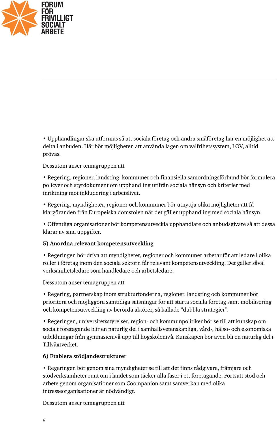 arbetslivet. Regering, myndigheter, regioner och kommuner bör utnyttja olika möjligheter att få klargöranden från Europeiska domstolen när det gäller upphandling med sociala hänsyn.