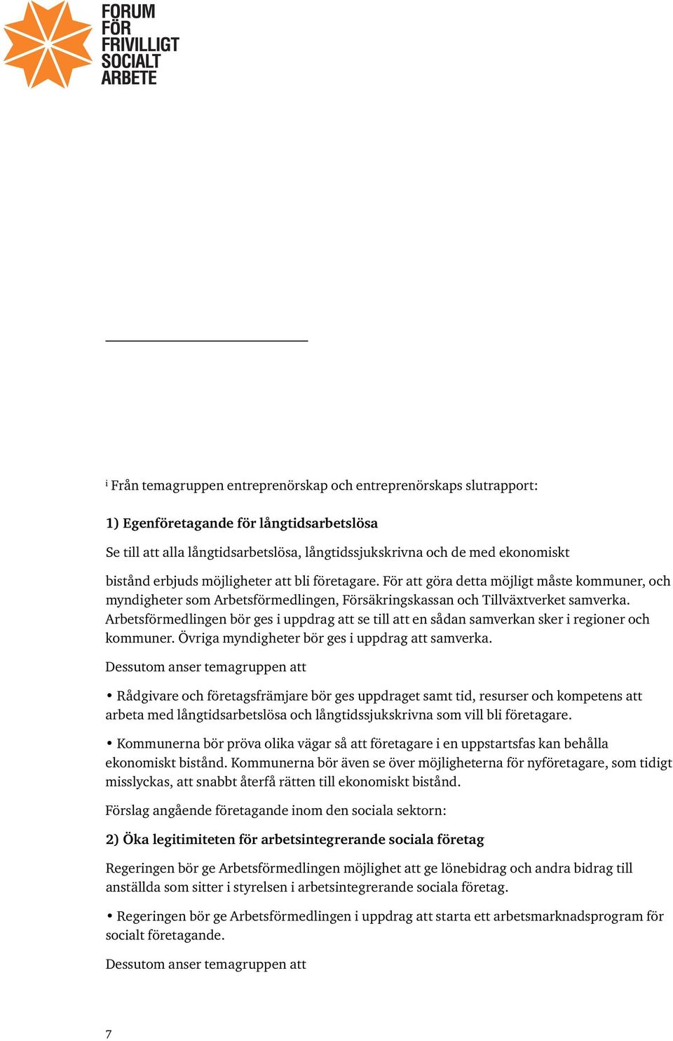 Arbetsförmedlingen bör ges i uppdrag att se till att en sådan samverkan sker i regioner och kommuner. Övriga myndigheter bör ges i uppdrag att samverka.