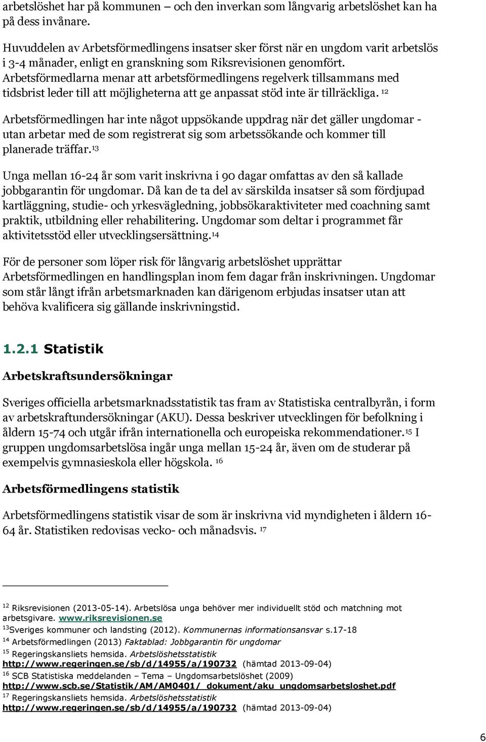 Arbetsförmedlarna menar att arbetsförmedlingens regelverk tillsammans med tidsbrist leder till att möjligheterna att ge anpassat stöd inte är tillräckliga.