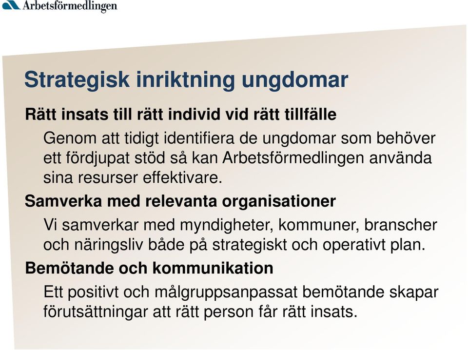 Samverka med relevanta organisationer Vi samverkar med myndigheter, kommuner, branscher och näringsliv både på