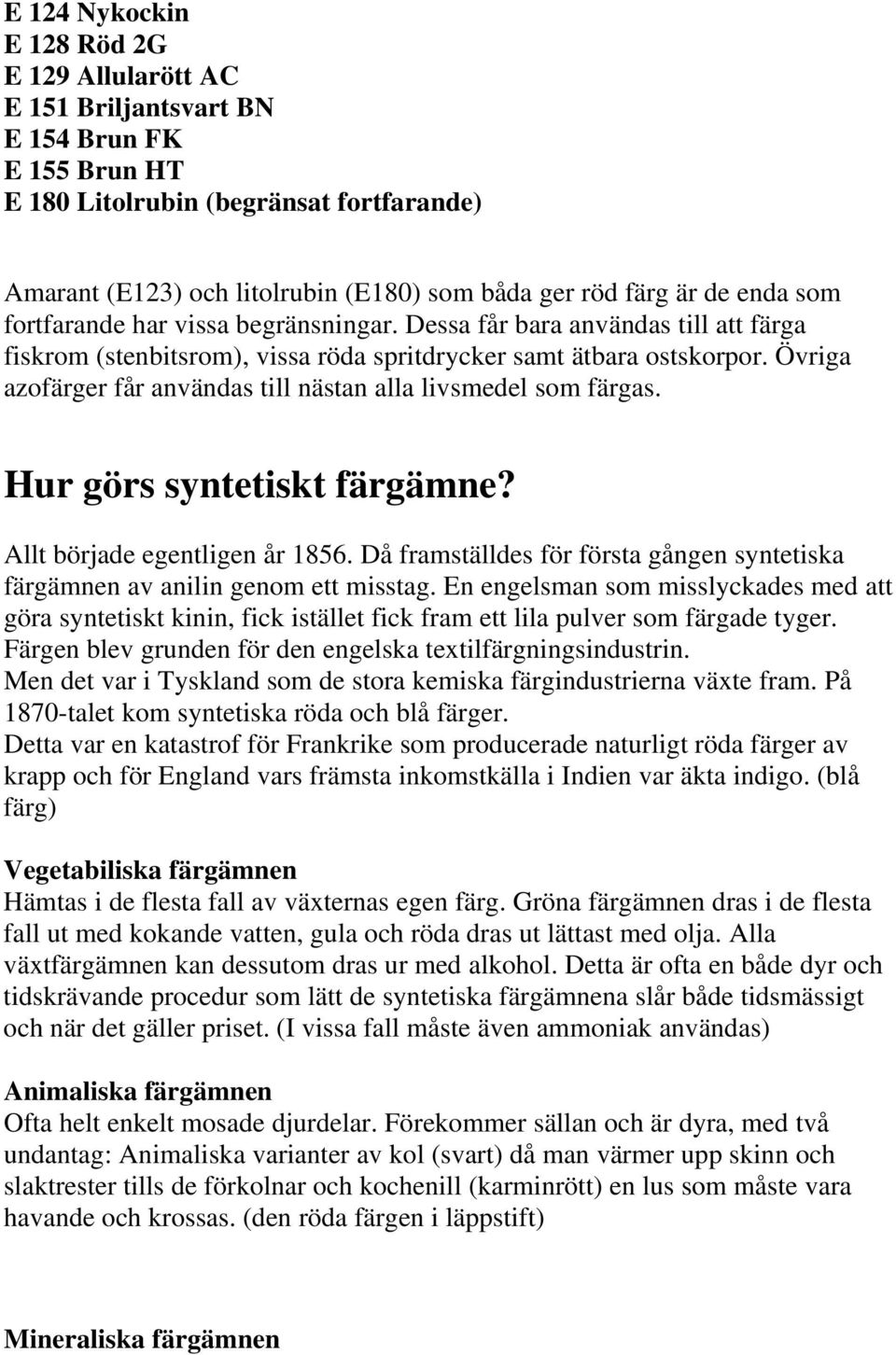 Övriga azofärger får användas till nästan alla livsmedel som färgas. Hur görs syntetiskt färgämne? Allt började egentligen år 1856.