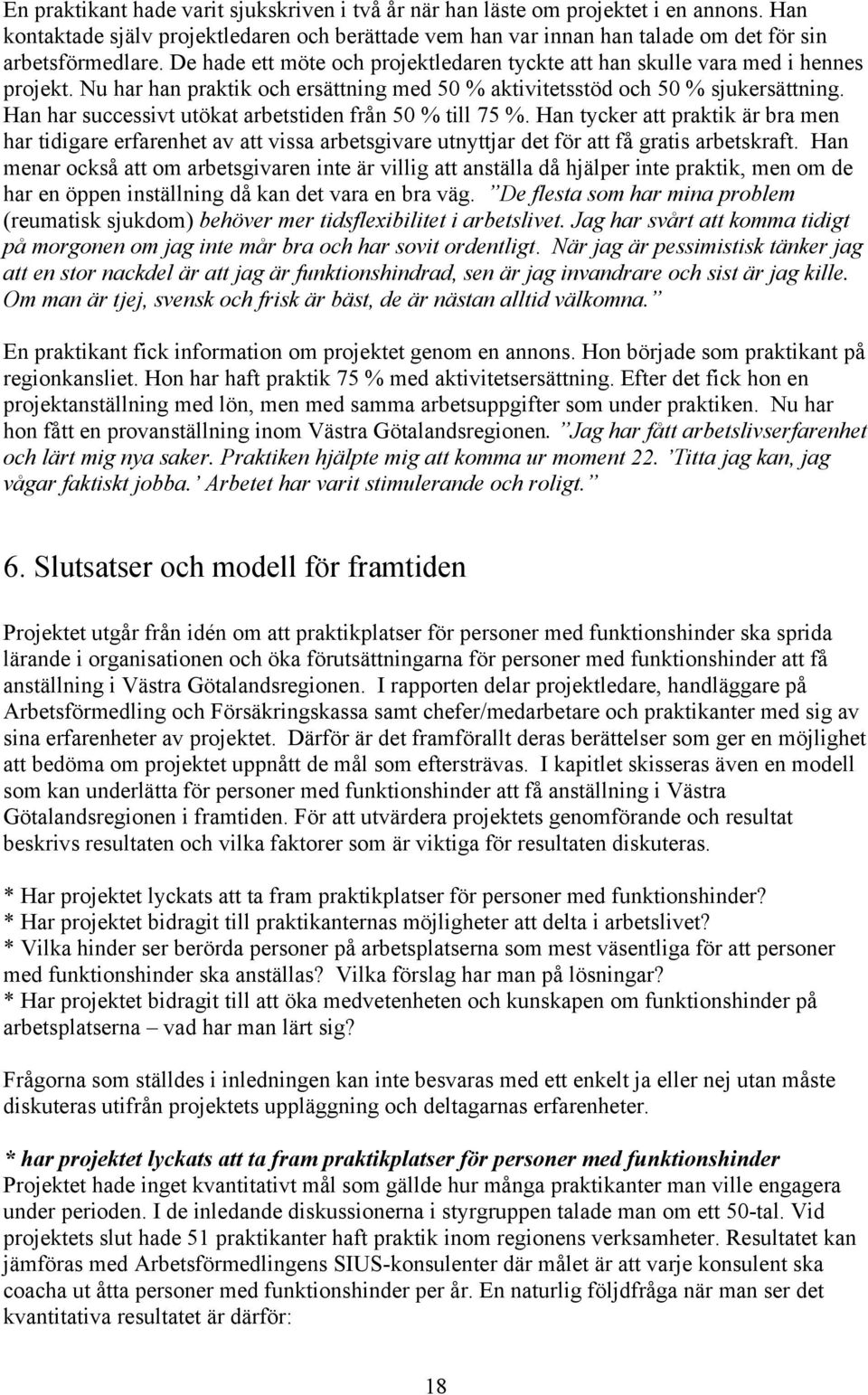 Han har successivt utökat arbetstiden från 50 % till 75 %. Han tycker att praktik är bra men har tidigare erfarenhet av att vissa arbetsgivare utnyttjar det för att få gratis arbetskraft.