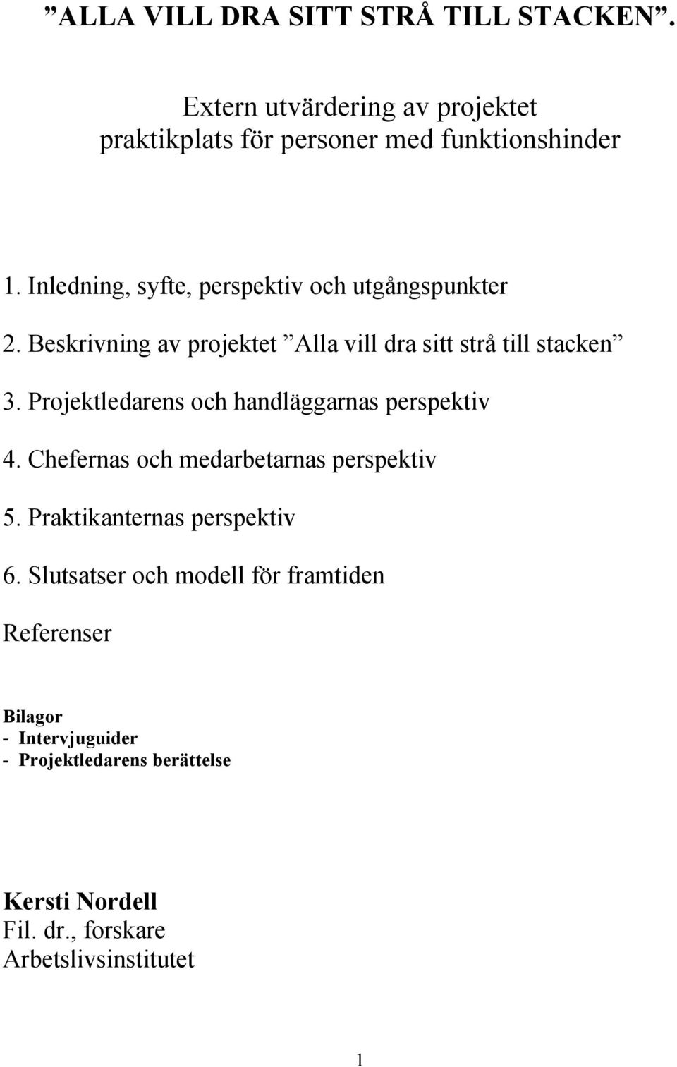 Projektledarens och handläggarnas perspektiv 4. Chefernas och medarbetarnas perspektiv 5. Praktikanternas perspektiv 6.