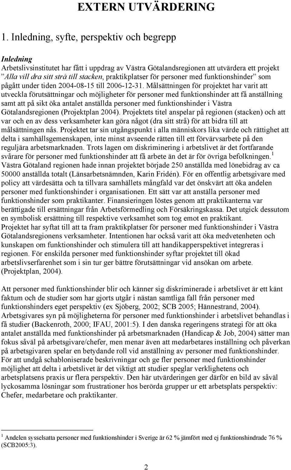 för personer med funktionshinder som pågått under tiden 2004-08-15 till 2006-12-31.