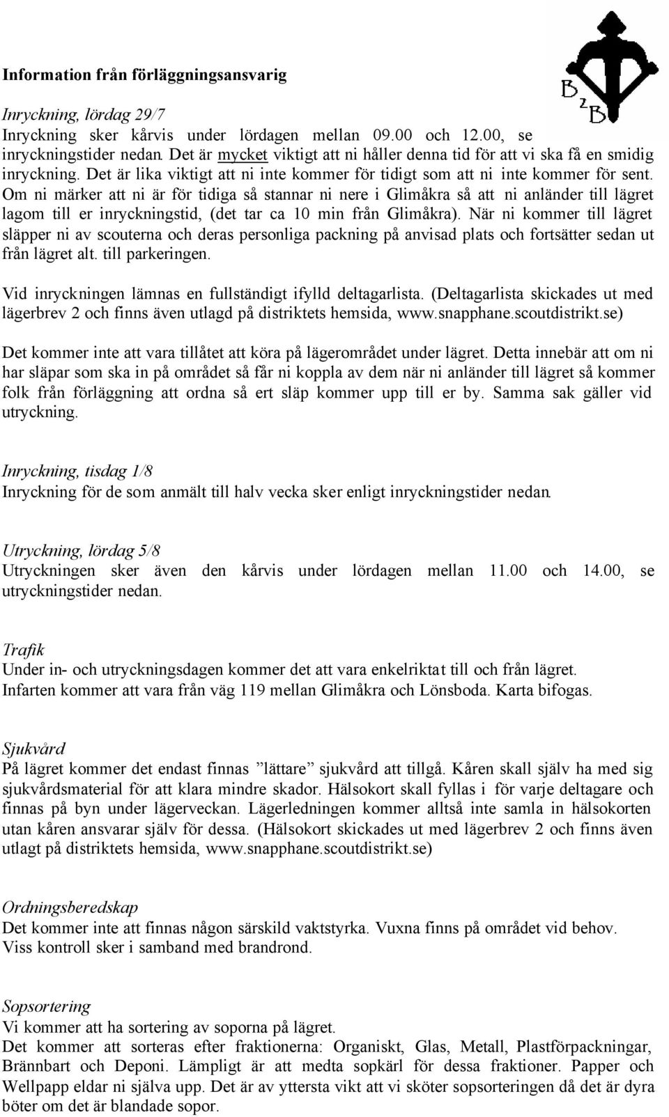 Om ni märker att ni är för tidiga så stannar ni nere i Glimåkra så att ni anländer till lägret lagom till er inryckningstid, (det tar ca 10 min från Glimåkra).