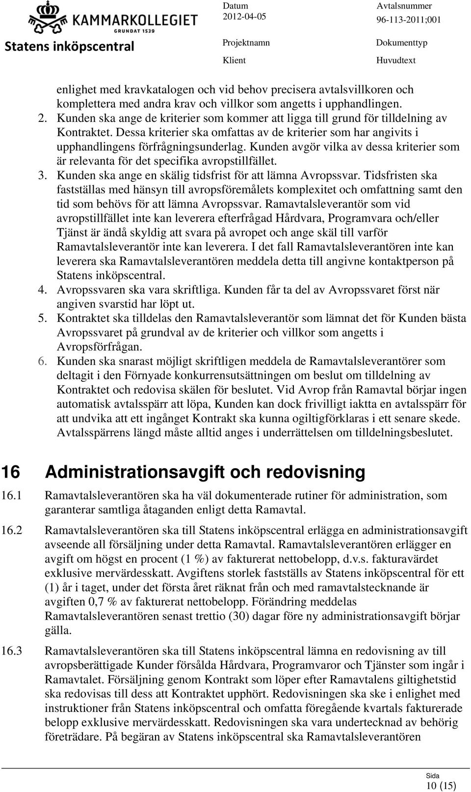 Kunden avgör vilka av dessa kriterier som är relevanta för det specifika avropstillfället. 3. Kunden ska ange en skälig tidsfrist för att lämna Avropssvar.