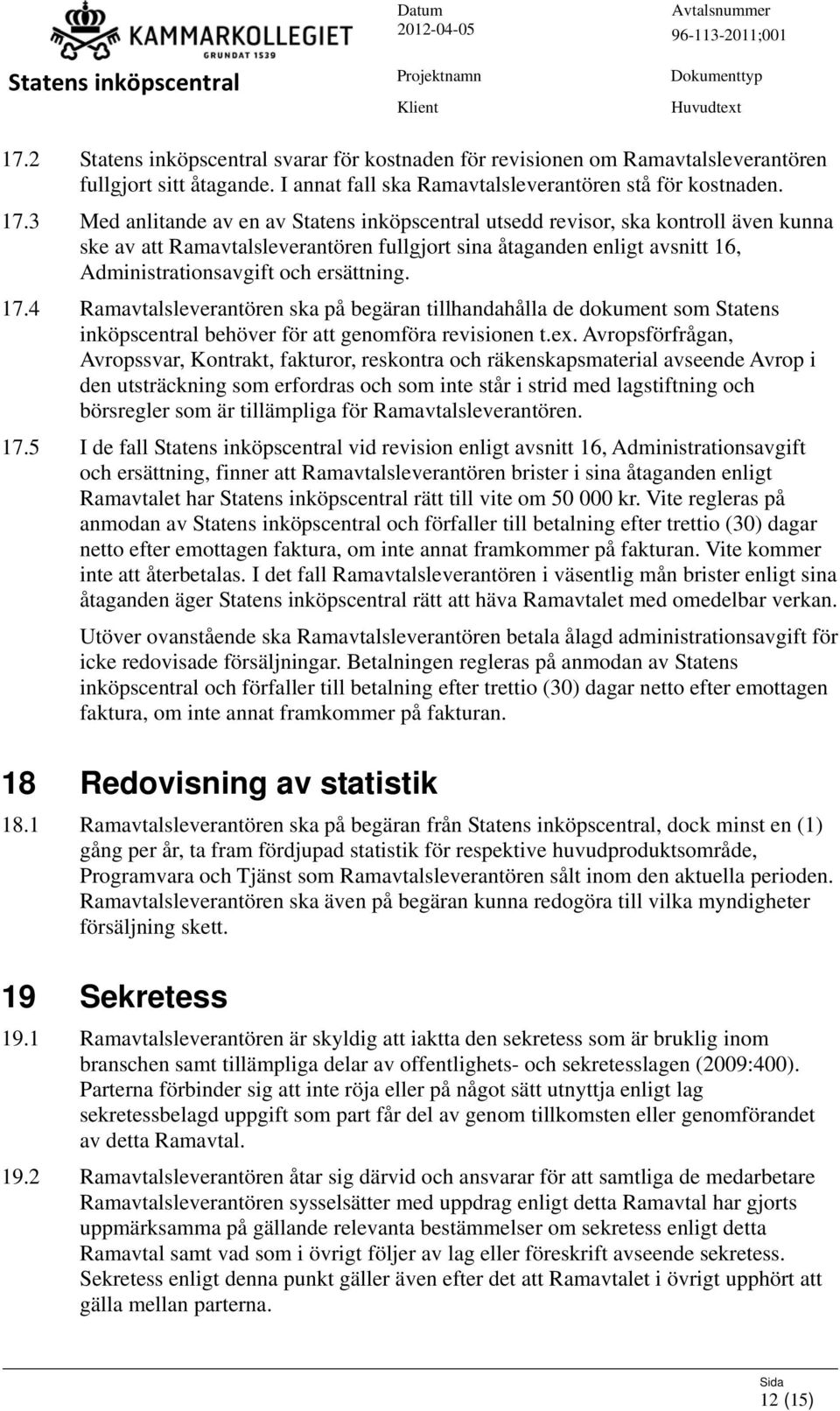 4 Ramavtalsleverantören ska på begäran tillhandahålla de dokument som Statens inköpscentral behöver för att genomföra revisionen t.ex.