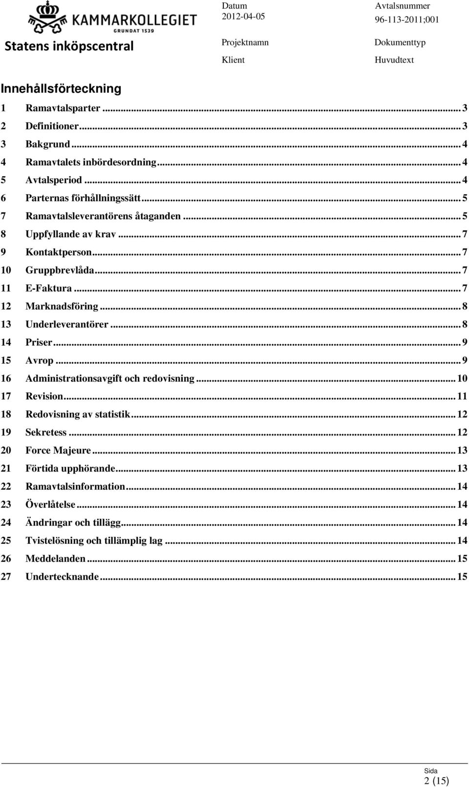 .. 8 14 Priser... 9 15 Avrop... 9 16 Administrationsavgift och redovisning... 10 17 Revision... 11 18 Redovisning av statistik... 12 19 Sekretess... 12 20 Force Majeure.