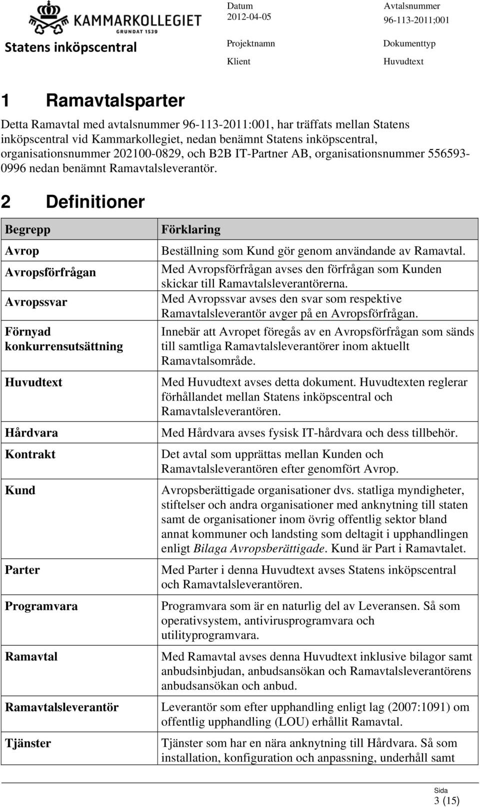 2 Definitioner Begrepp Avrop Avropsförfrågan Avropssvar Förnyad konkurrensutsättning Hårdvara Kontrakt Kund Parter Programvara Ramavtal Ramavtalsleverantör Tjänster Förklaring Beställning som Kund