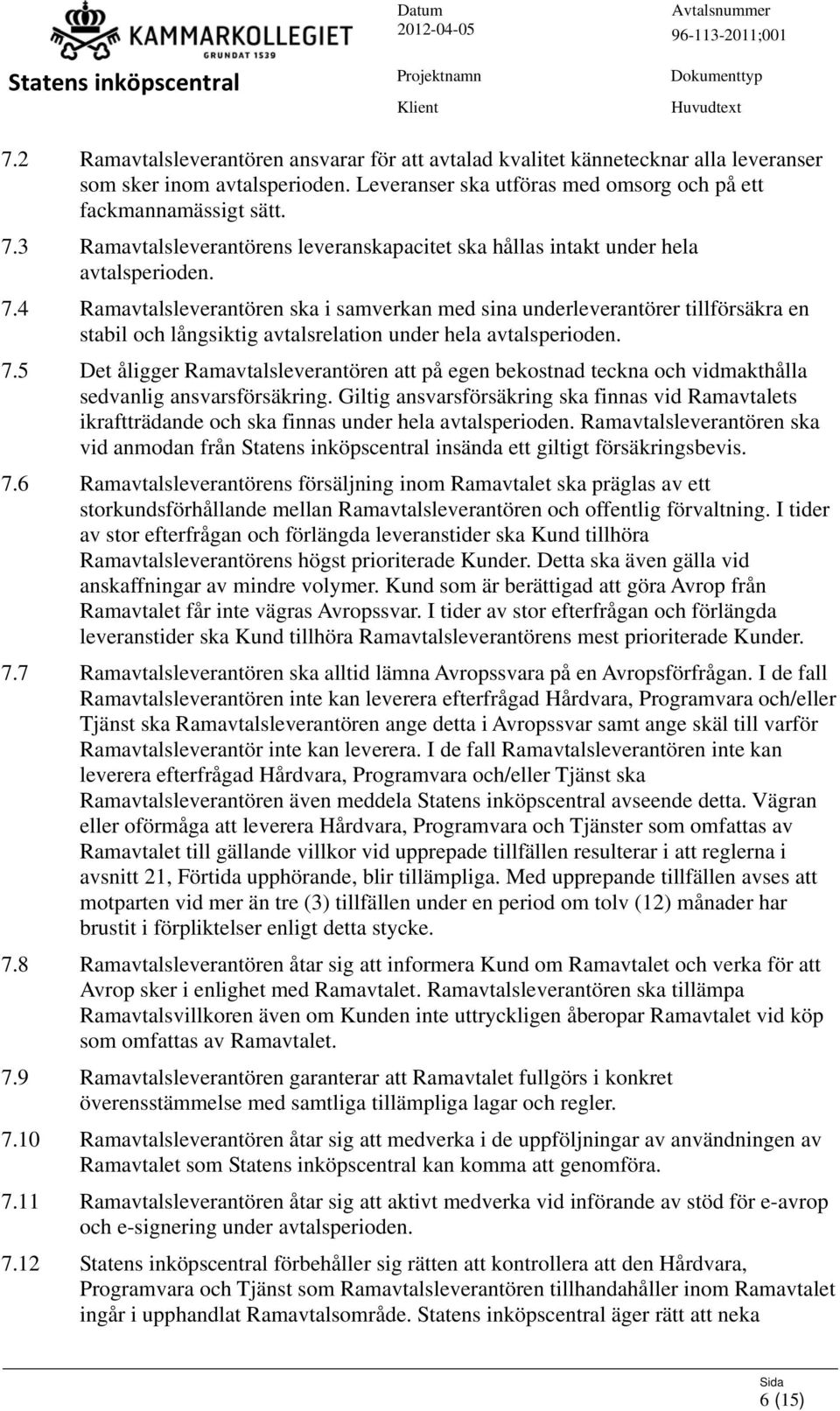 4 Ramavtalsleverantören ska i samverkan med sina underleverantörer tillförsäkra en stabil och långsiktig avtalsrelation under hela avtalsperioden. 7.