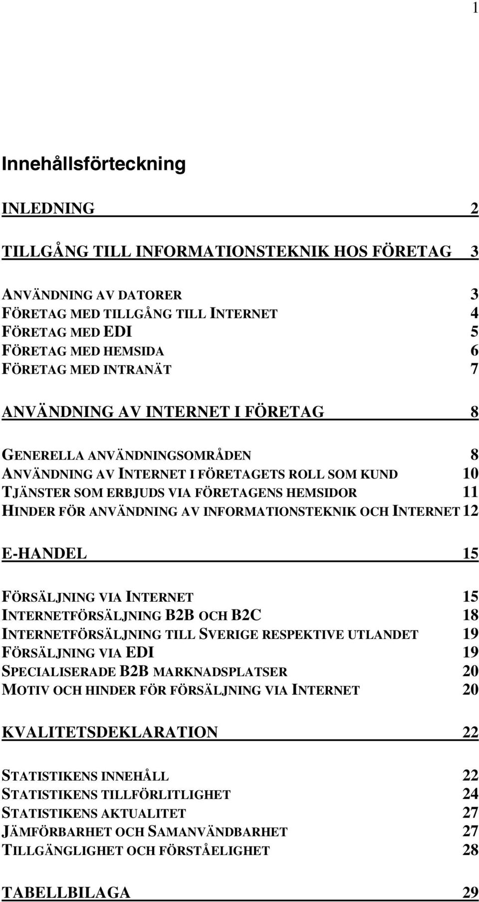 AV INFORMATIONSTEKNIK OCH INTERNET 12 E-HANDEL 15 FÖRSÄLJNING VIA INTERNET 15 INTERNETFÖRSÄLJNING B2B OCH B2C 18 INTERNETFÖRSÄLJNING TILL SVERIGE RESPEKTIVE UTLANDET 19 FÖRSÄLJNING VIA EDI 19