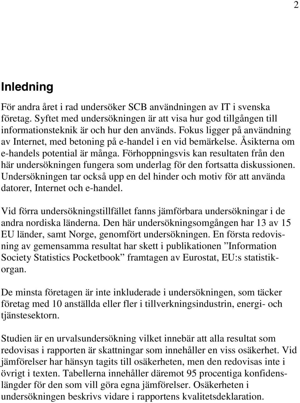 Förhoppningsvis kan resultaten från den här undersökningen fungera som underlag för den fortsatta diskussionen.