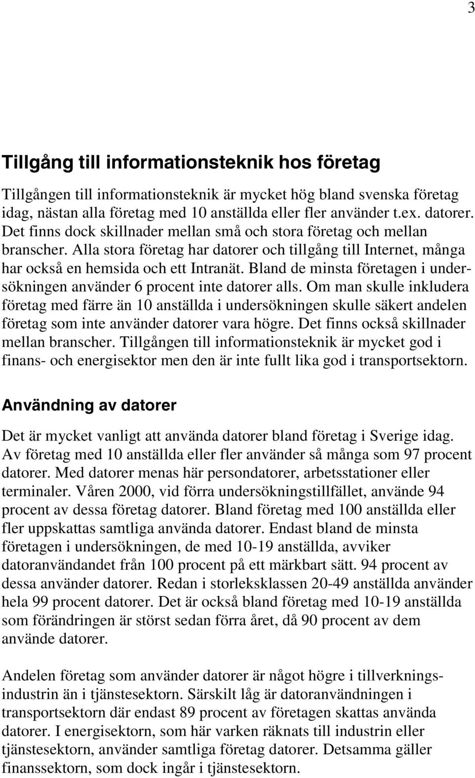 Bland de minsta företagen i undersökningen använder 6 procent inte datorer alls.